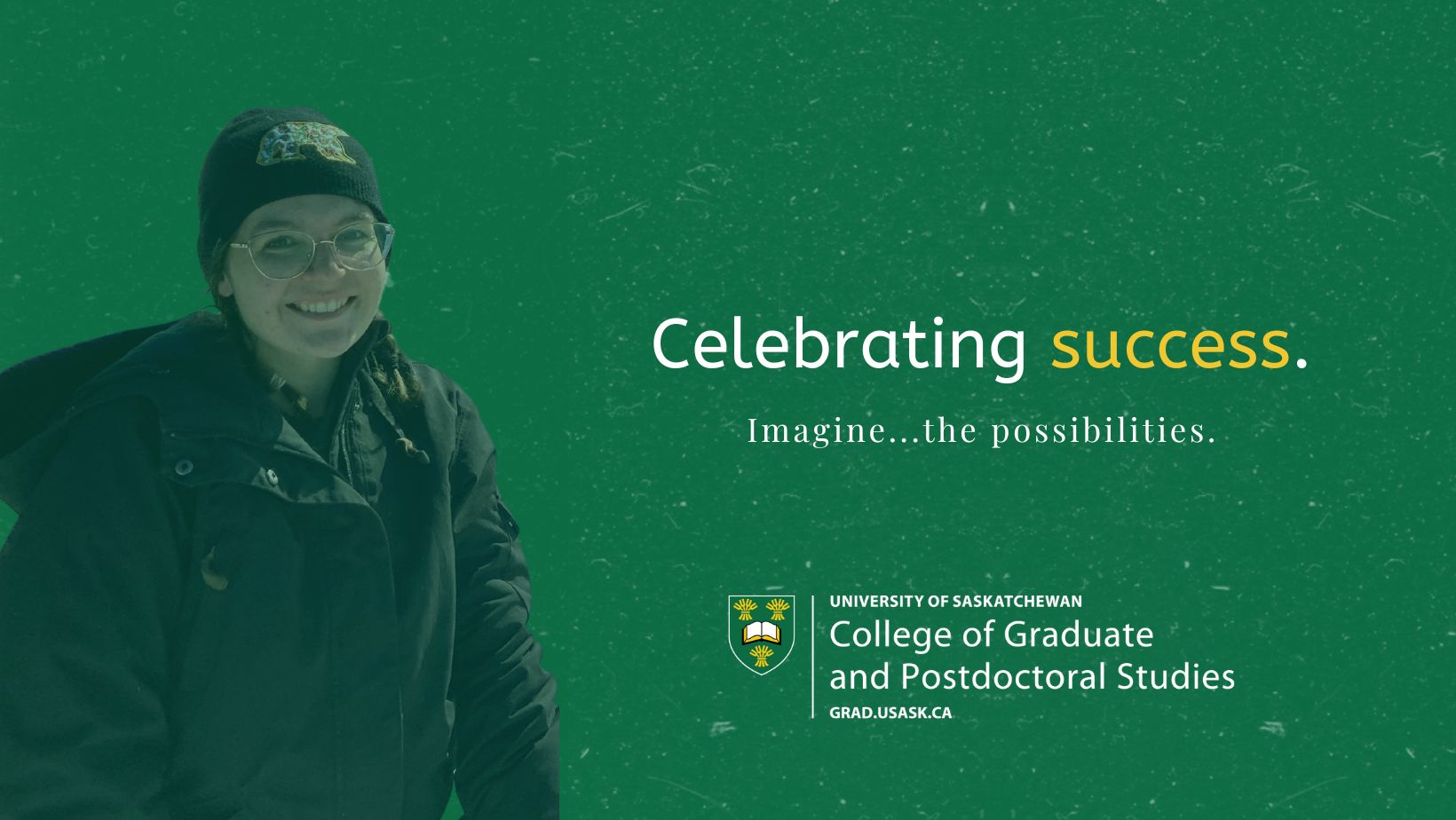 Pictured: Headshot of a woman smiling in a winter coat with a green overlay, next to text that reads, Celebrating success. Imagine...the possibilities.
